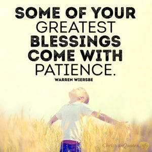 Some of your greatest blessings come with patience