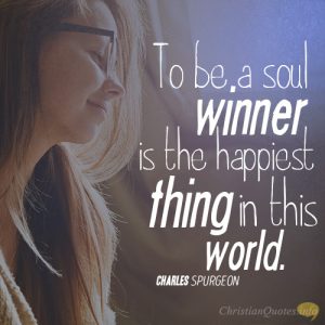 To be a soul winner is the happiest thing in this world.
