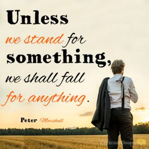 Unless we stand for something, we shall fall for anything
