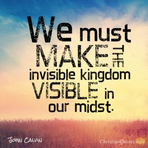 We must make the invisible kingdom visible in our midst