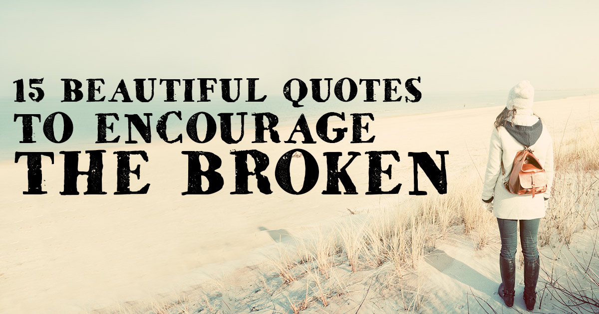 15 Beautiful Quotes to Encourage the Broken | ChristianQuotes.info