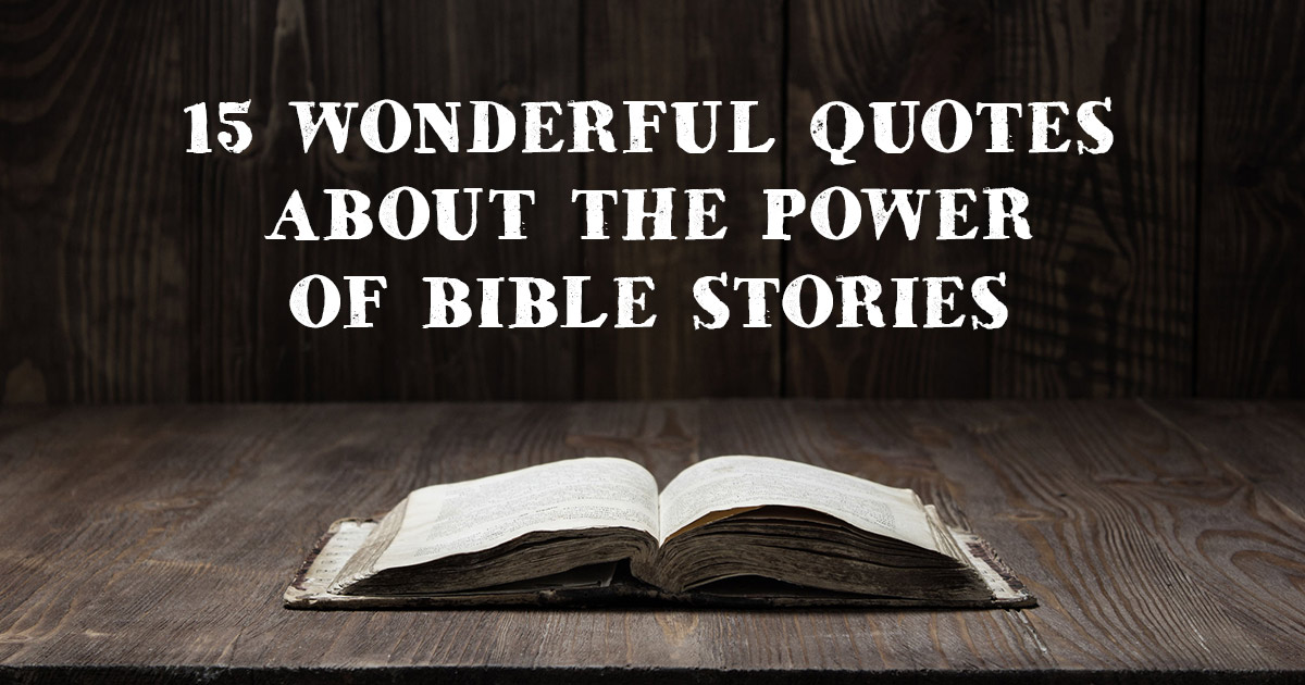 15 Wonderful Quotes about the Power of Bible Stories | ChristianQuotes.info