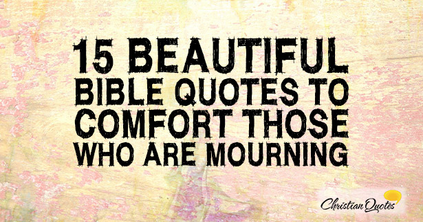 15 Beautiful Bible Quotes To Comfort Those Who Are Mourning