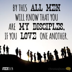 By this all men will know that you are my disciples, if you love one another