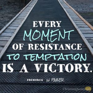 Every moment of resistance to temptation is a victory