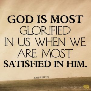 God is most glorified in us when we are most satisfied in Him