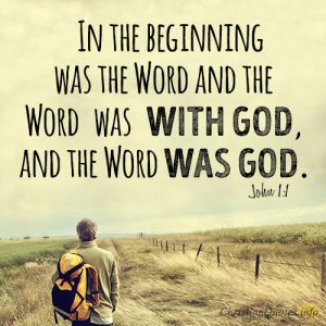 In the beginning was the Word, and the Word was with God, and the Word was God