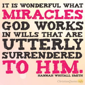 It is wonderful what miracles God works in wills that are utterly surrendered to Him