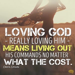 Loving God – really loving Him – means living out His commands no matter what the cost