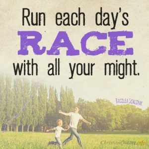 Run each day’s race with all your might