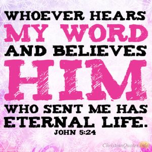 Whoever hears my word and believes him who sent me has eternal life