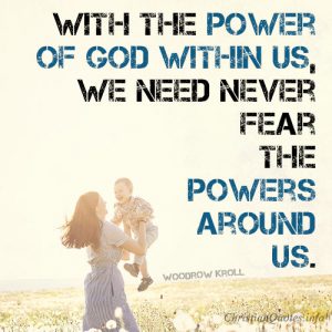 With the power of God within us, we need never fear the powers around us