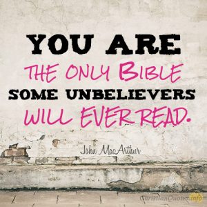 You are the only Bible some unbelievers will ever read
