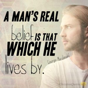 A man’s real belief is that which he lives by