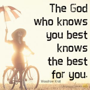 The God who knows you best knows the best for you