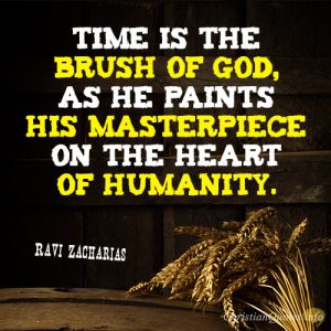 Time is the brush of God, as he paints his masterpiece on the heart of humanity.