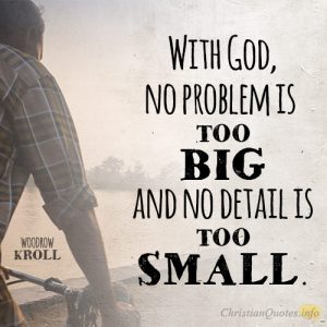 With God, no problem is too big and no detail is too small