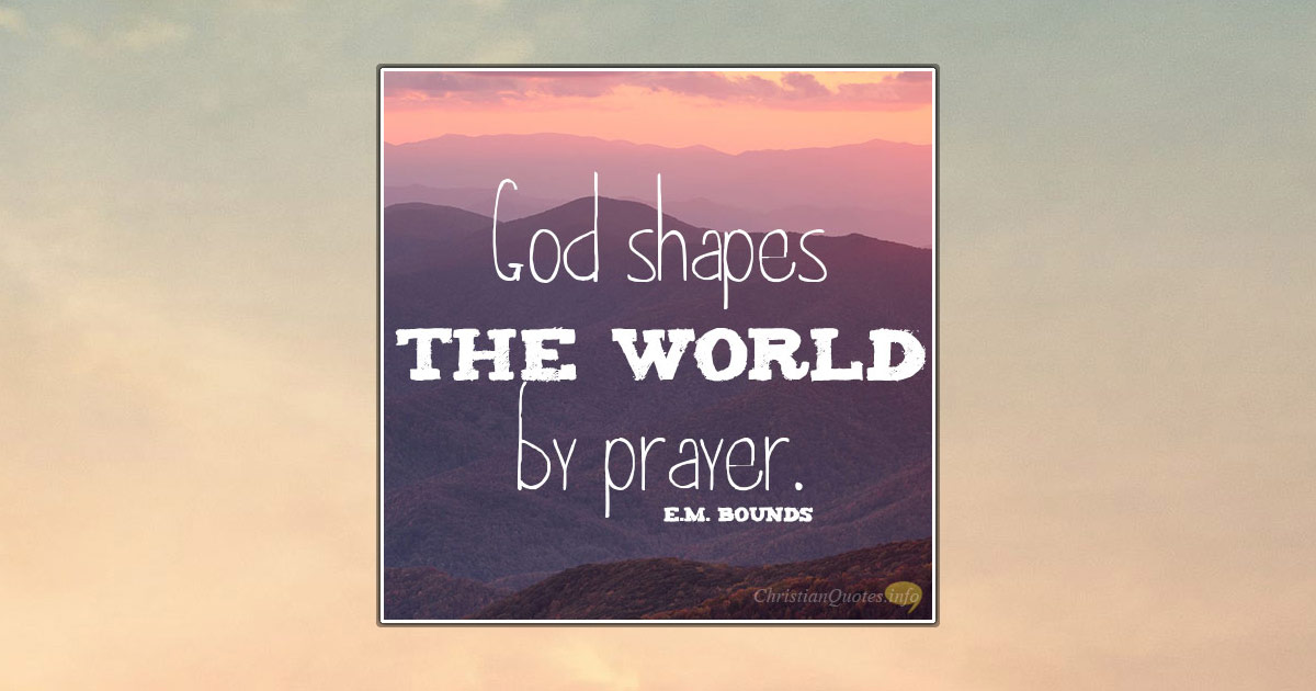 3 Ways God Shapes the World by Prayer | ChristianQuotes.info