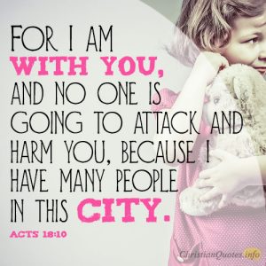 For I am with you, and no one is going to attack and harm you, because I have many people in this city