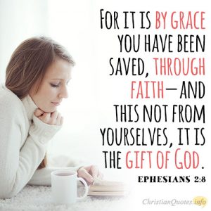 For it is by grace you have been saved, through faith—and this not from yourselves, it is the gift of God