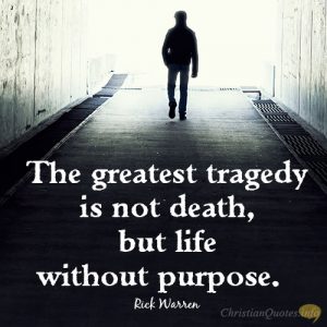 The greatest tragedy is not death, but life without purpose