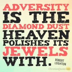 Adversity is the diamond dust heaven polishes its jewels with