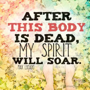 After this body is dead, my spirit will soar