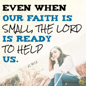 Even when our faith is small, the Lord is ready to help us