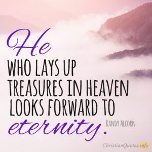 He who lays up treasures in heaven looks forward to eternity