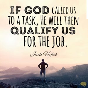 If God called us to a task, He will then qualify us for the job