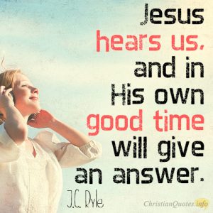 Jesus hears us, and in His own good time will give an answer.