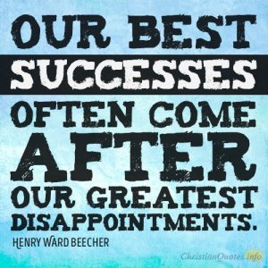 Our best successes often come after our greatest disappointments