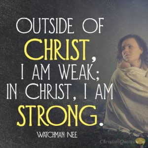 Outside of Christ, I am weak; in Christ, I am strong