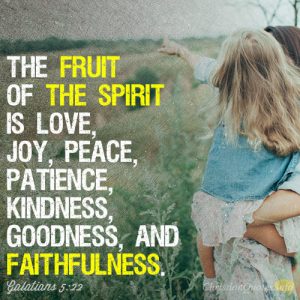 The fruit of the Spirit is love, joy, peace, patience, kindness, goodness, and faithfulness