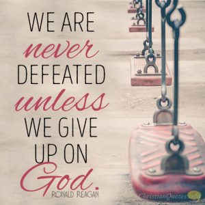 We are never defeated unless we give up on God