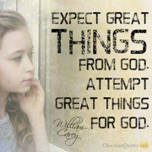 Expect great things from God. Attempt great things for God