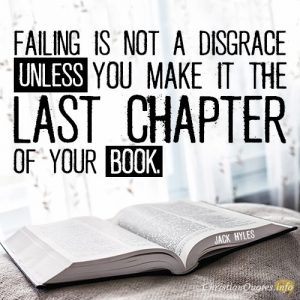 Failing is not a disgrace unless you make it the last chapter of your book