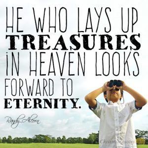 He who lays up treasures in heaven looks forward to eternity