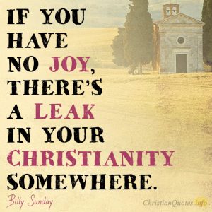 If you have no joy, there’s a leak in your Christianity somewhere
