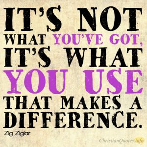 It’s not what you’ve got, it’s what you use that makes a difference