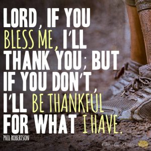 Lord, if You bless me, I’ll thank You; but if You don’t, I’ll be thankful for what I have
