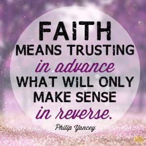 Faith means trusting in advance what will only make sense in reverse