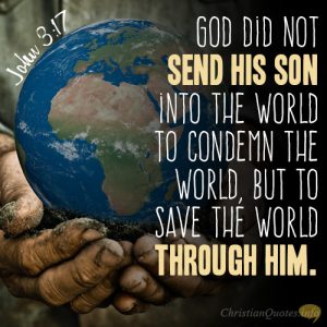 God did not send his Son into the world to condemn the world, but to save the world through him
