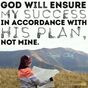 God will ensure my success in accordance with His plan, not mine