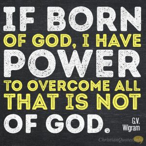 If born of God, I have power to overcome all that is not of God
