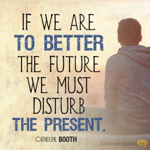 If we are to better the future we must disturb the present