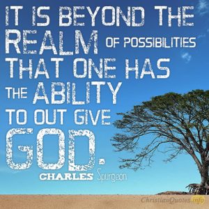 It is beyond the realm of possibilities that one has the ability to out give God