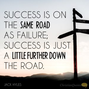 Success is on the same road as failure; success is just a little further down the road