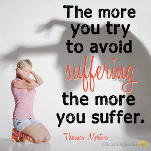 The more you try to avoid suffering the more you suffer