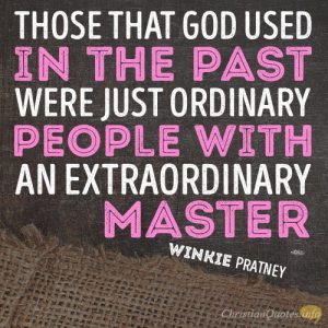 Those that God used in the past were just ordinary people with an extraordinary Master